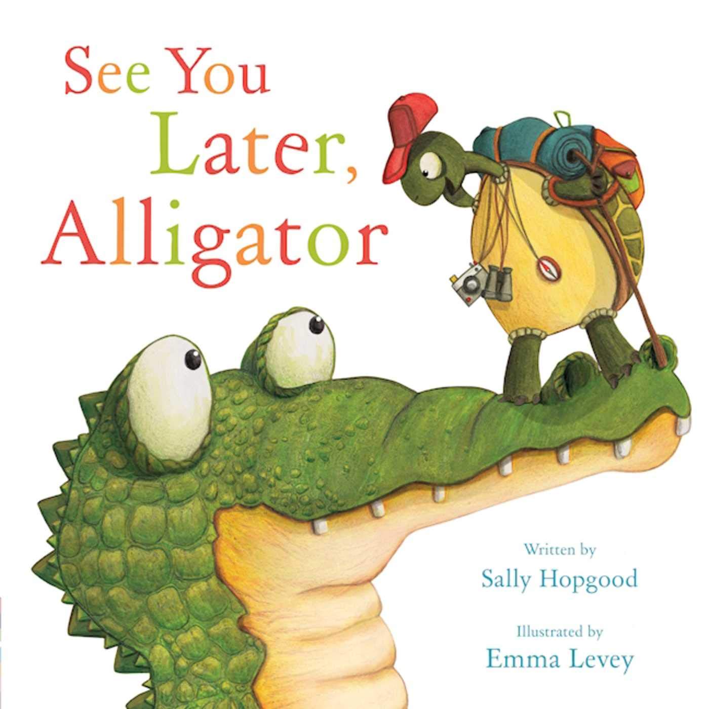 Children's book cover for 'See You Later, Alligator' by Sally Hopgood and Emma Levey, featuring a green alligator opening its mouth to let a small turtle with a red cap and backpack walk out, on a white background.